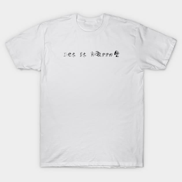 Let it Happen T-Shirt by ariel161